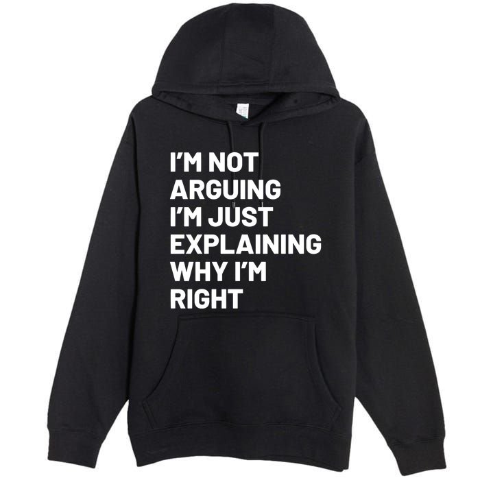 Not Arguing Im Just Explaining Why Im Right Premium Pullover Hoodie