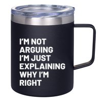 Not Arguing Im Just Explaining Why Im Right 12oz Stainless Steel Coffee Mug