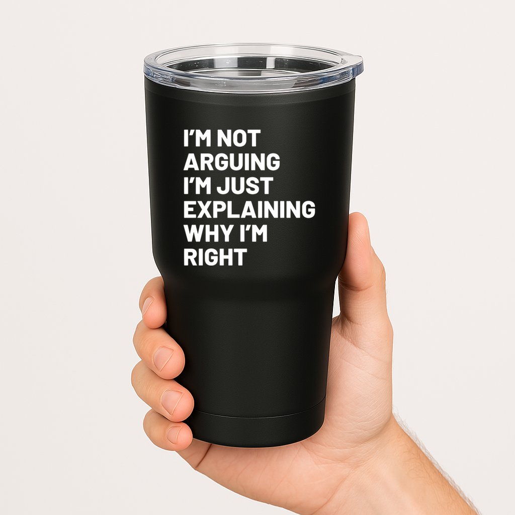 Not Arguing Im Just Explaining Why Im Right Tumbler