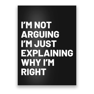 Not Arguing Im Just Explaining Why Im Right Poster