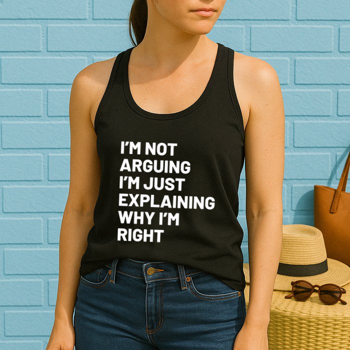 Not Arguing Im Just Explaining Why Im Right Womens Tank Top