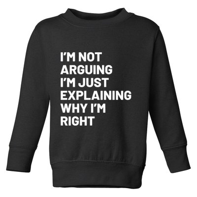 Not Arguing Im Just Explaining Why Im Right Toddler Sweatshirt