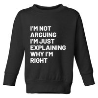 Not Arguing Im Just Explaining Why Im Right Toddler Sweatshirt