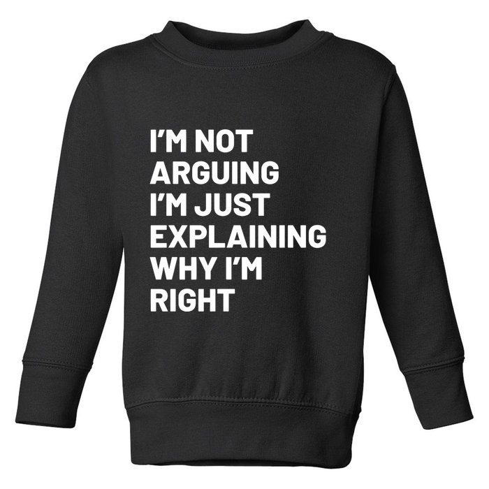 Not Arguing Im Just Explaining Why Im Right Toddler Sweatshirt