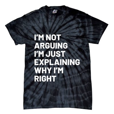 Not Arguing Im Just Explaining Why Im Right Tie-Dye T-Shirt
