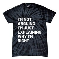 Not Arguing Im Just Explaining Why Im Right Tie-Dye T-Shirt