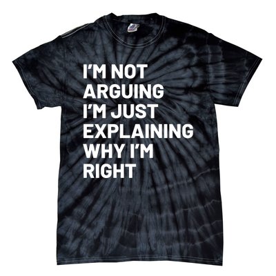 Not Arguing Im Just Explaining Why Im Right Tie-Dye T-Shirt