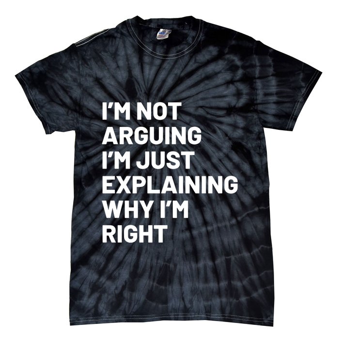 Not Arguing Im Just Explaining Why Im Right Tie-Dye T-Shirt