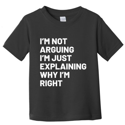 Not Arguing Im Just Explaining Why Im Right Toddler T-Shirt