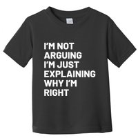 Not Arguing Im Just Explaining Why Im Right Toddler T-Shirt