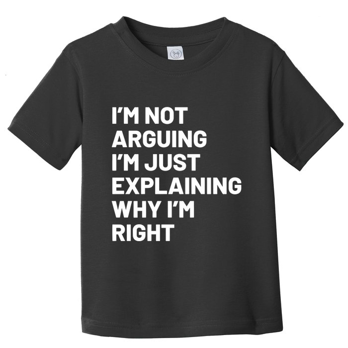 Not Arguing Im Just Explaining Why Im Right Toddler T-Shirt