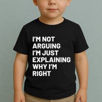 Not Arguing Im Just Explaining Why Im Right Toddler T-Shirt