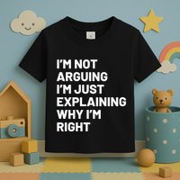 Not Arguing Im Just Explaining Why Im Right Toddler T-Shirt