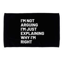 Not Arguing Im Just Explaining Why Im Right Microfiber Hand Towel