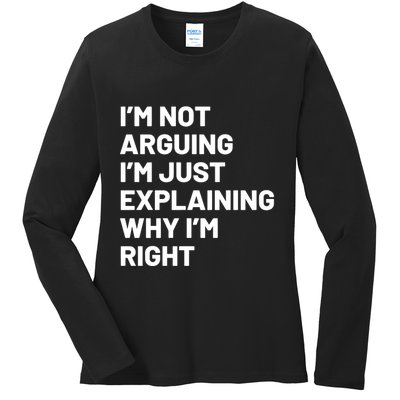 Not Arguing Im Just Explaining Why Im Right Ladies Long Sleeve Shirt
