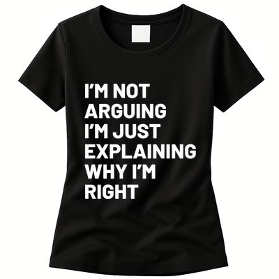 Not Arguing Im Just Explaining Why Im Right Womens T-Shirt