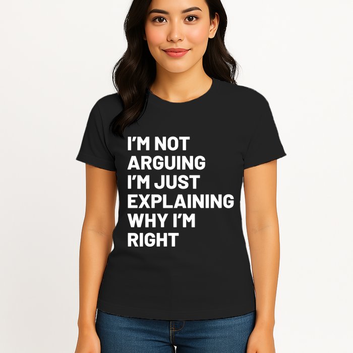 Not Arguing Im Just Explaining Why Im Right Womens T-Shirt