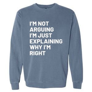 Not Arguing Im Just Explaining Why Im Right Garment-Dyed Sweatshirt