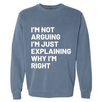 Not Arguing Im Just Explaining Why Im Right Garment-Dyed Sweatshirt