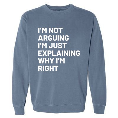 Not Arguing Im Just Explaining Why Im Right Garment-Dyed Sweatshirt