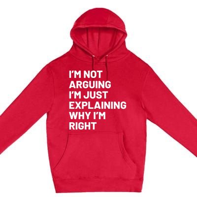 Not Arguing Im Just Explaining Why Im Right Premium Pullover Hoodie