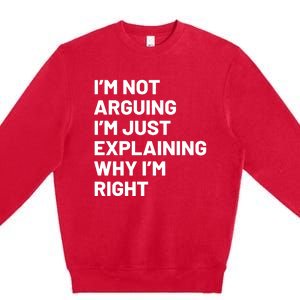 Not Arguing Im Just Explaining Why Im Right Premium Crewneck Sweatshirt