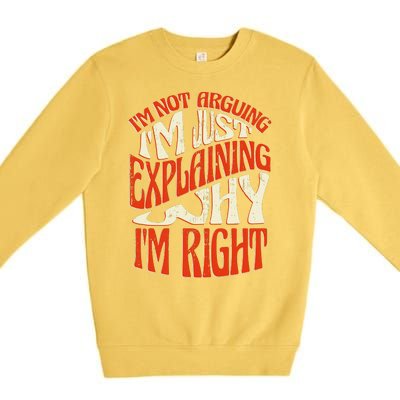 Not Arguing I'm Just Explaining Why I'm Right Premium Crewneck Sweatshirt