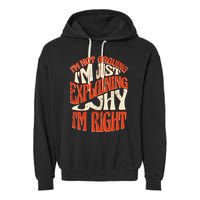 Not Arguing I'm Just Explaining Why I'm Right Garment-Dyed Fleece Hoodie