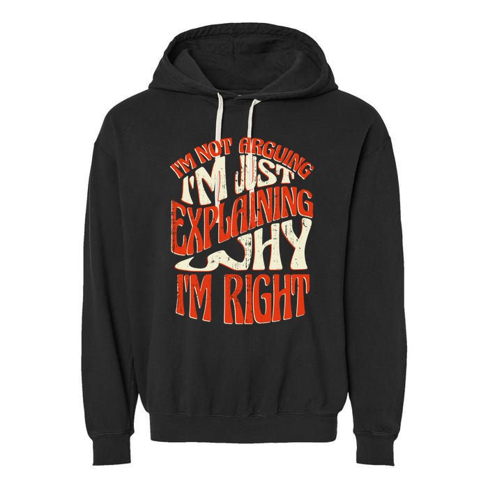 Not Arguing I'm Just Explaining Why I'm Right Garment-Dyed Fleece Hoodie
