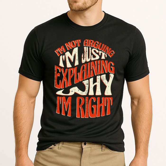 Not Arguing I'm Just Explaining Why I'm Right Performance Shirt