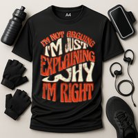 Not Arguing I'm Just Explaining Why I'm Right Performance Shirt