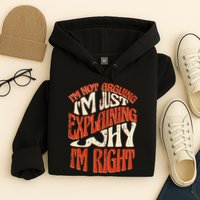 Not Arguing I'm Just Explaining Why I'm Right Hoodie