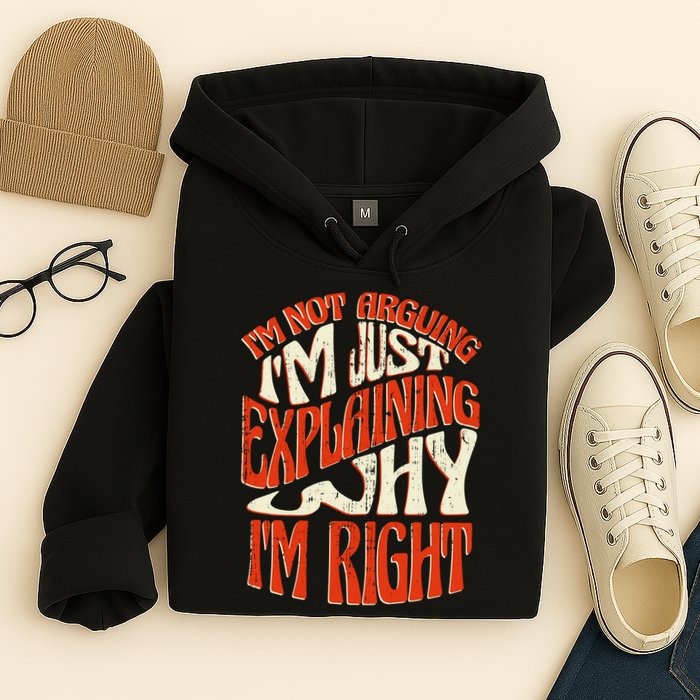 Not Arguing I'm Just Explaining Why I'm Right Hoodie