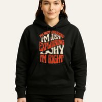 Not Arguing I'm Just Explaining Why I'm Right Hoodie