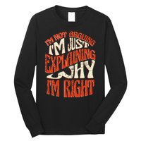 Not Arguing I'm Just Explaining Why I'm Right Long Sleeve Shirt