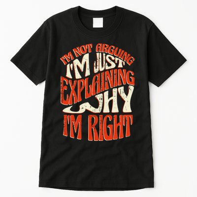 Not Arguing I'm Just Explaining Why I'm Right Tall T-Shirt