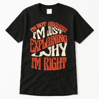 Not Arguing I'm Just Explaining Why I'm Right Tall T-Shirt