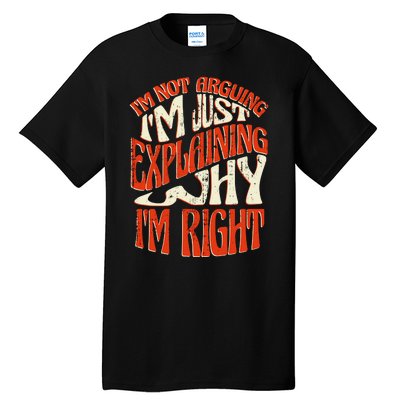 Not Arguing I'm Just Explaining Why I'm Right Tall T-Shirt