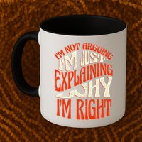 Not Arguing I'm Just Explaining Why I'm Right Mug