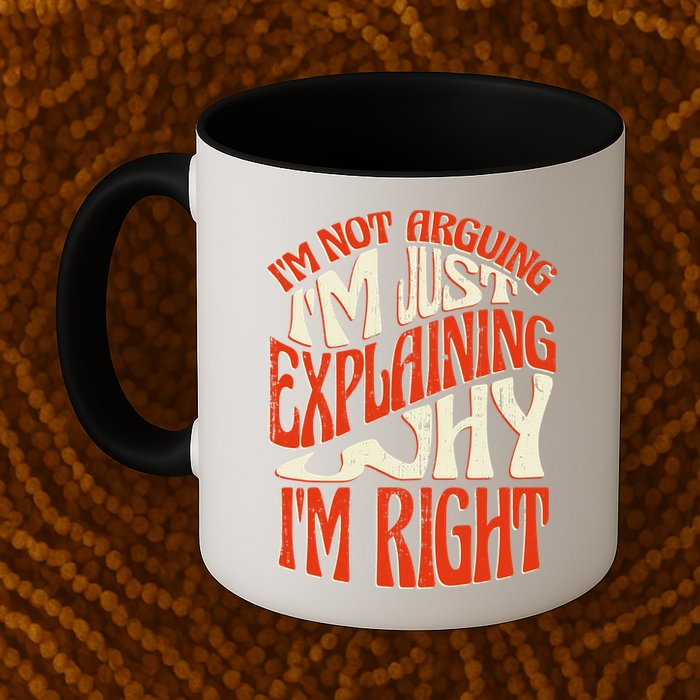 Not Arguing I'm Just Explaining Why I'm Right Mug