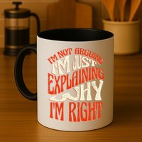 Not Arguing I'm Just Explaining Why I'm Right Mug