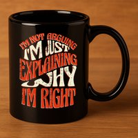 Not Arguing I'm Just Explaining Why I'm Right 11oz C Handle Ceramic Mug