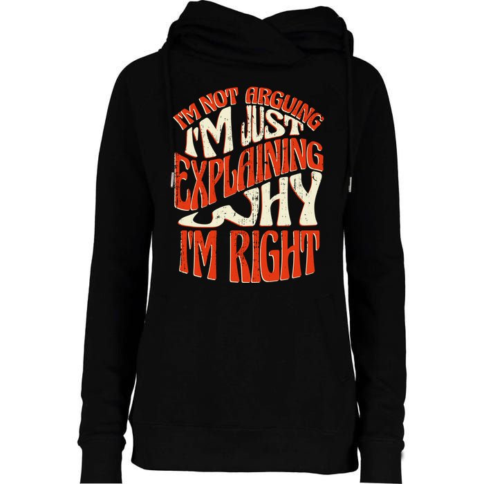 Not Arguing I'm Just Explaining Why I'm Right Womens Funnel Neck Pullover Hood