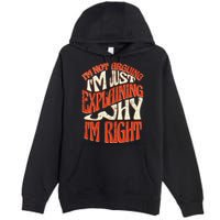 Not Arguing I'm Just Explaining Why I'm Right Premium Pullover Hoodie