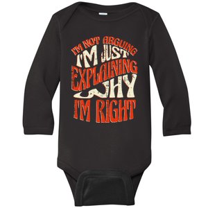 Not Arguing I'm Just Explaining Why I'm Right Baby Long Sleeve Bodysuit