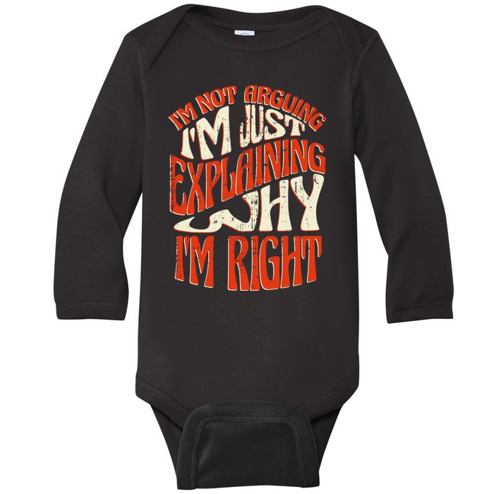 Not Arguing I'm Just Explaining Why I'm Right Baby Long Sleeve Bodysuit