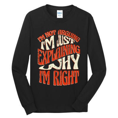 Not Arguing I'm Just Explaining Why I'm Right Tall Long Sleeve T-Shirt