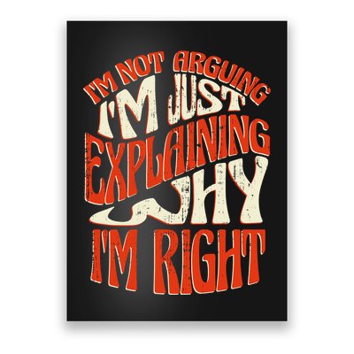 Not Arguing I'm Just Explaining Why I'm Right Poster