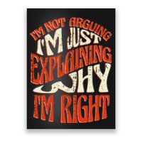 Not Arguing I'm Just Explaining Why I'm Right Poster