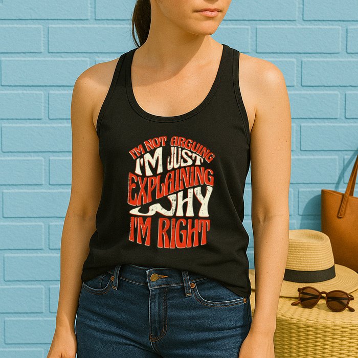 Not Arguing I'm Just Explaining Why I'm Right Womens Tank Top